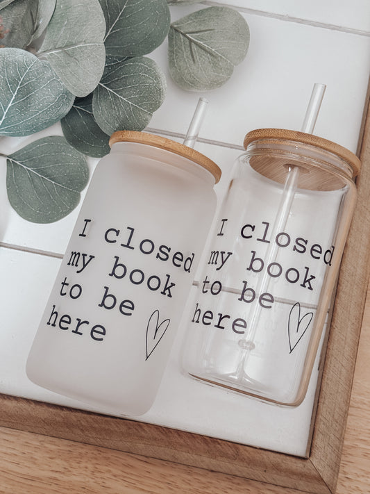 I Closed My Book 16oz Glass Can Cup